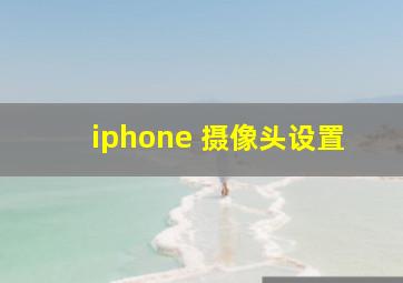 iphone 摄像头设置